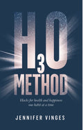 The H₃O Method: Hacks For Health And Happiness One Habit At A Time